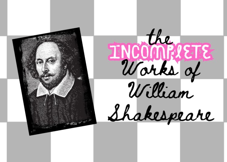 A photo montage image with a headshot of William Shakespeare on the left with the text "The Incomplete Works of William Shakespeare" on the right