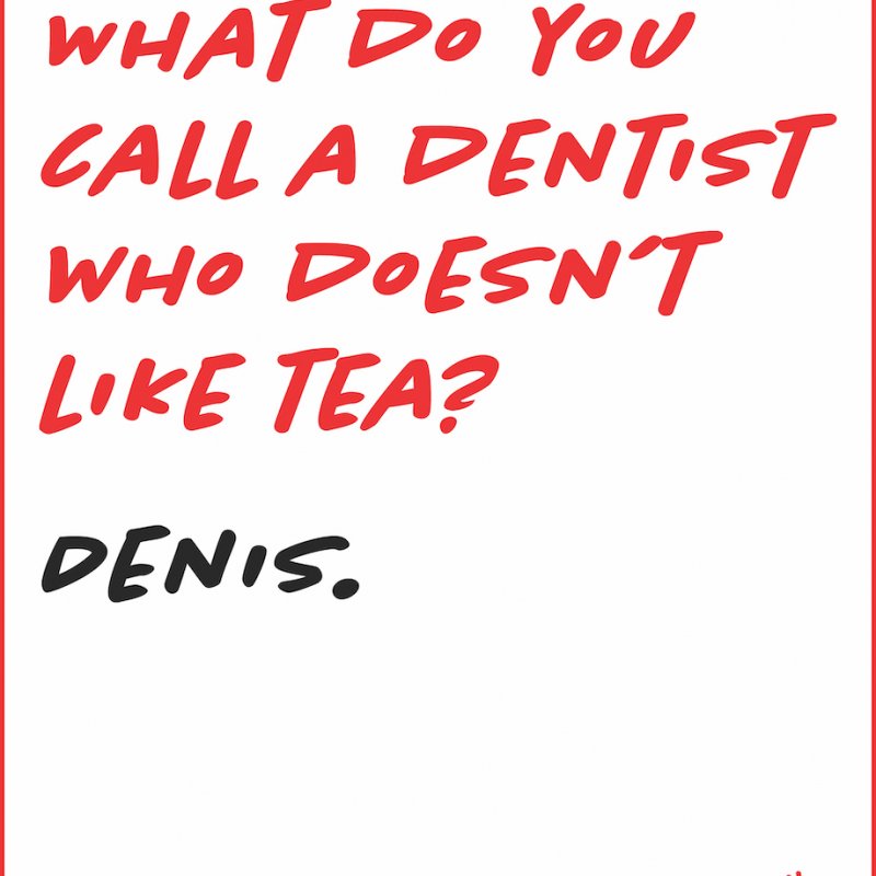 Colgate advert what do you call a dentist who doesn't like tea? Denis